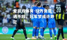 爱游戏体育-拉齐奥遭遇不敌，冠军梦或许渺茫