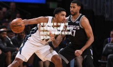 爱游戏体育-NBA球队交易传闻不断，明日科特尼-李被传或加盟篮网队