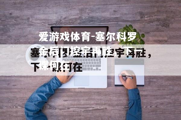 塞尔科罗金后门控宇再胜，下一课何在