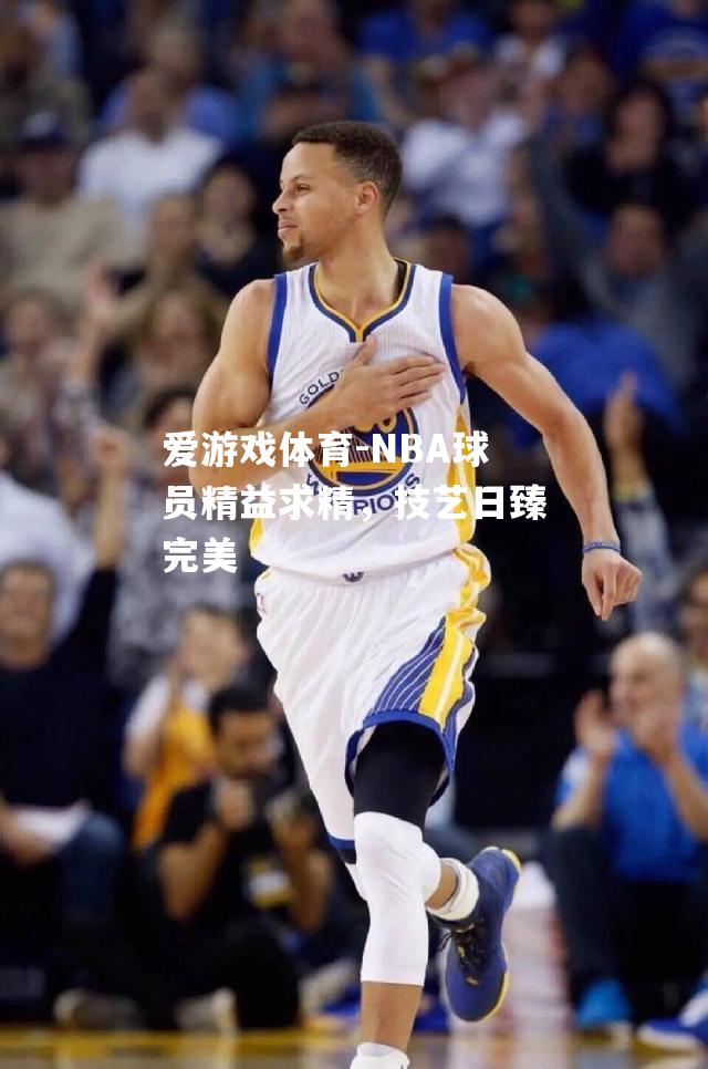 NBA球员精益求精，技艺日臻完美