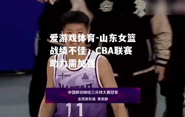 山东女篮战绩不佳，CBA联赛助力需加强